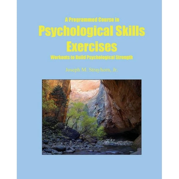A Programmed Course in Psychological Skills Exercises: Workouts to Build Psychological Strength
