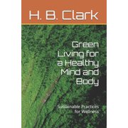 Green Living for a Healthy Mind and Body: Sustainable Practices for Wellness, (Paperback)