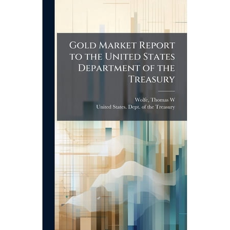 Gold Market Report to the United States Department of the Treasury (Hardcover)
