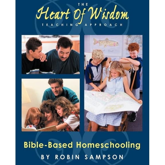 The Heart of Wisdom Teaching Approach: Bible Based Homeschooling, (Paperback)