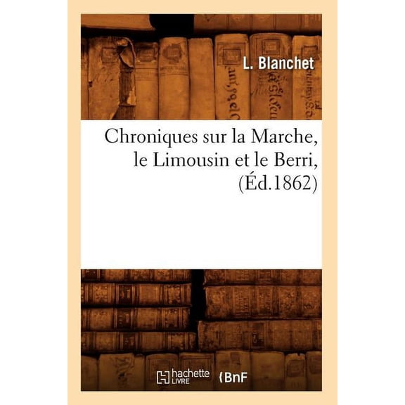 Litterature: Chroniques Sur La Marche, Le Limousin Et Le Berri, (Éd.1862) (Paperback)