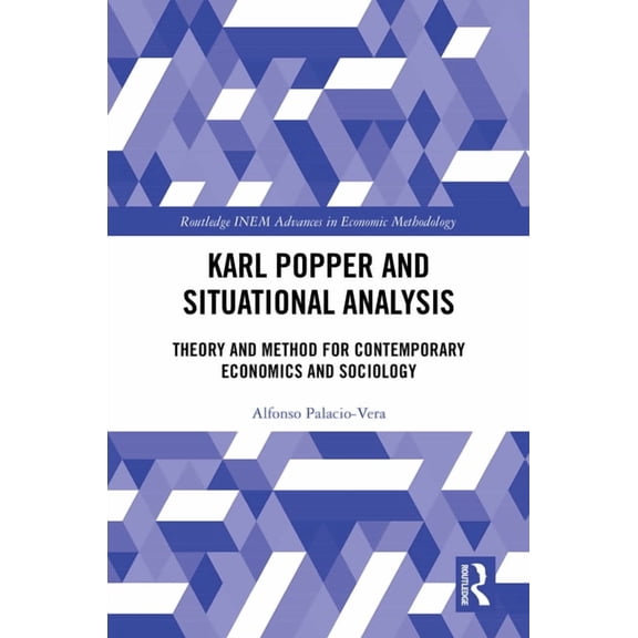 Routledge INEM Advances in Economic Meth Karl Popper and Situational Analysis: Theory and Method for Contemporary Economics and Sociology, (Hardcover)