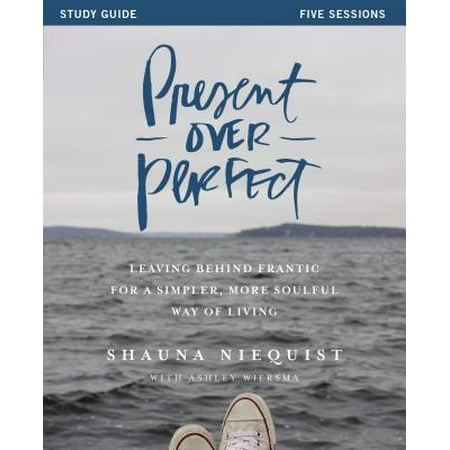 Present Over Perfect : Leaving Behind Frantic for a Simpler, More Soulful Way of