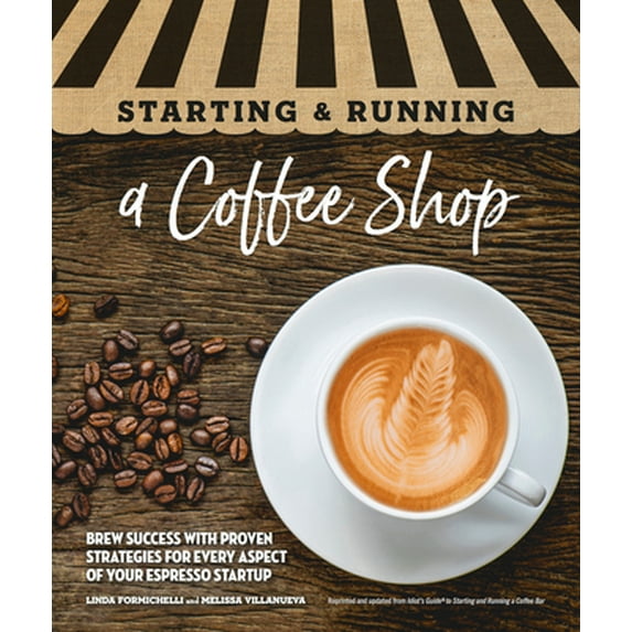 Pre-Owned Starting & Running a Coffee Shop: Brew Success with Proven Strategies for Every Aspect of Your Espresso Startup (Paperback) 1465483799 9781465483799