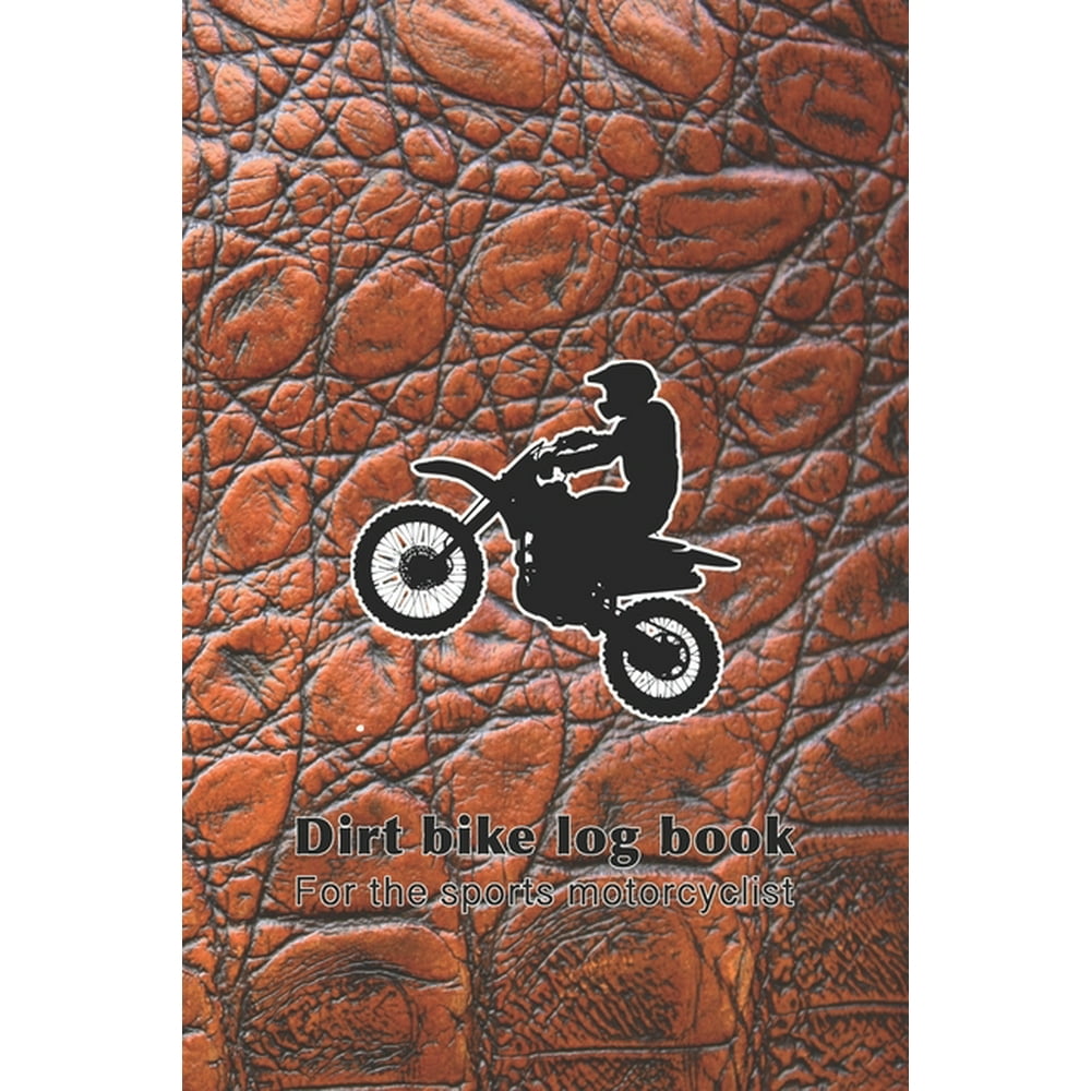 Dirt Bike Log Book For The Sports Motorcyclist The Ultimate Compact