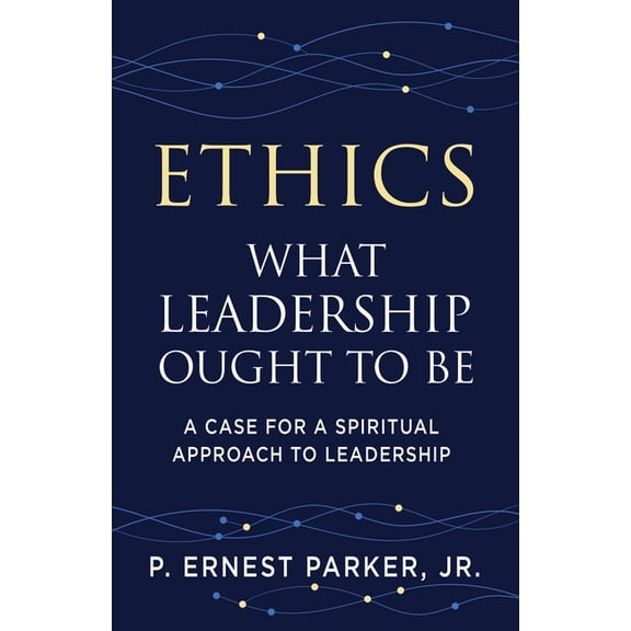 Ethics What Leadership Ought to Be: A Case for a Spiritual Approach to Leadership, (Paperback)