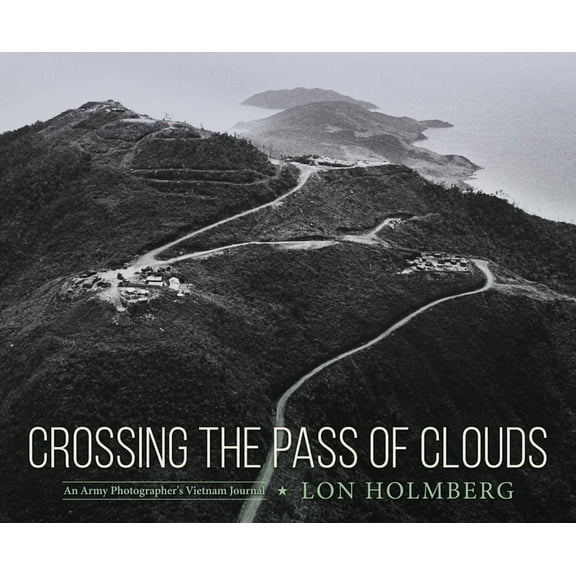Crossing the Pass of Clouds: An Army Photographer's Vietnam Journal, (Hardcover)