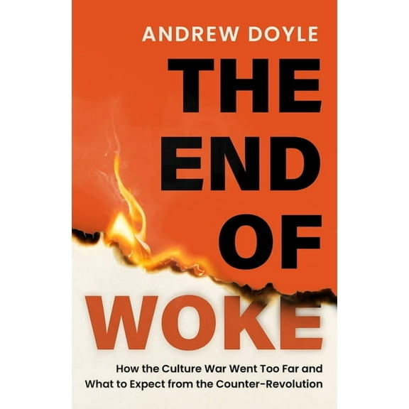 The End of Woke: How the Culture War Went Too Far and What to Expect from the Counter-Revolution, (Hardcover)
