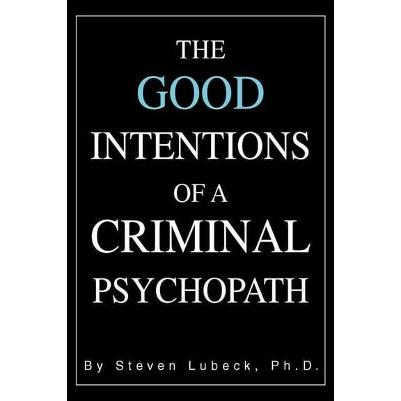 The Good Intentions of a Criminal Psychopath, (Paperback)