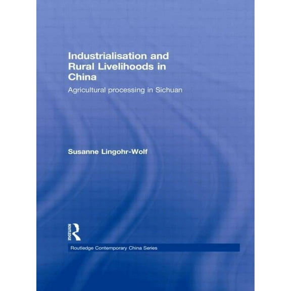 Routledge Contemporary China Industrialisation and Rural Livelihoods in China: Agricultural Processing in Sichuan, (Hardcover)