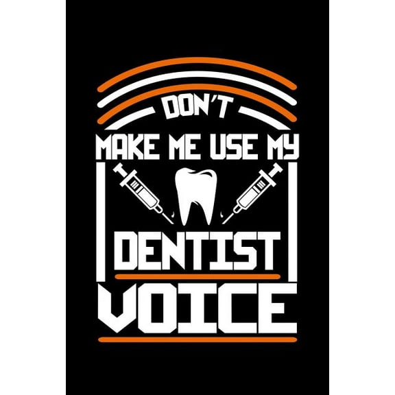 Don't Make Me Use My Dentist Voice: 120 Pages, Soft Matte Cover, 6 x 9 (Paperback)