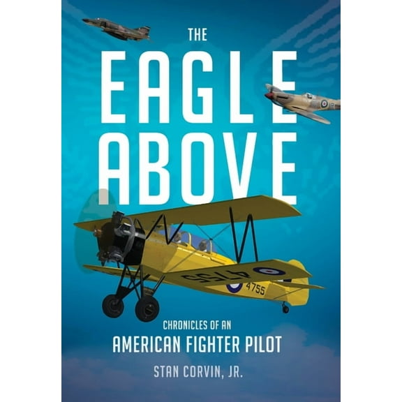 The Eagle Above: Chronicles of an American Fighter Pilot, (Hardcover)