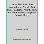 Life Without Pain: Free Yourself from Chronic Back Pain, Headache, Arthritis Pain, and More, Without Surgery or Narcotic Drugs, Used [Paperback]
