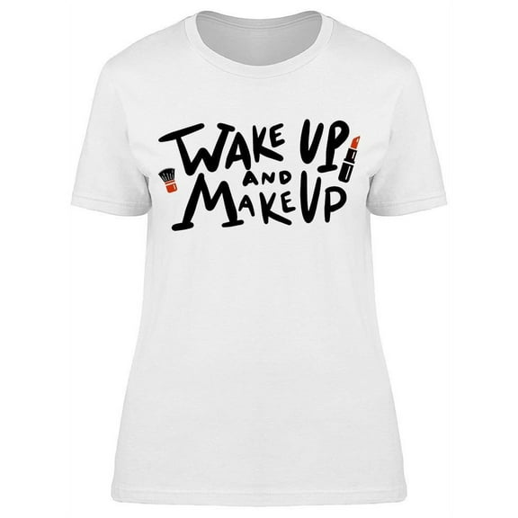 Wake Up And Makeup Funny T-Shirt Women -Image by Shutterstock, Female Medium