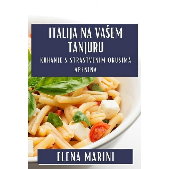 Italija na Vasem Tanjuru: Kuhanje s Strastvenim Okusima Apenina, (Paperback)