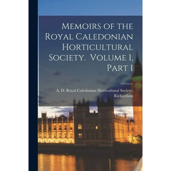 Memoirs of the Royal Caledonian Horticultural Society. Volume 1, Part 1 (Paperback)