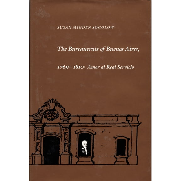The Bureaucrats of Buenos Aires, 1769-1810: Amor Al Real Servicio, (Hardcover)