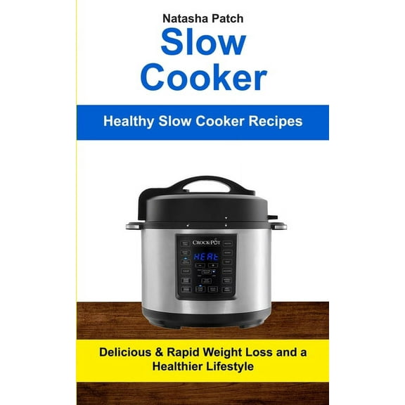 Crockpot Slow Cooker Slow Cooker: Delicious & Rapid Weight Loss and a Healthier Lifestyle (Healthy Slow Cooker Recipes), Book 1, (Paperback)