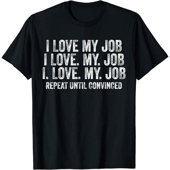 I Love My Job Repeat Until Convinced Funny Saying Distressed T-Shirt