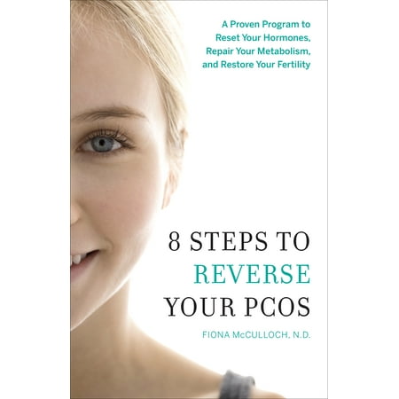 8 Steps to Reverse Your PCOS : A Proven Program to Reset Your Hormones, Repair Your Metabolism, and Restore Your