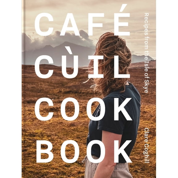 Cafe Cùil Cookbook: Recipes from the Isle of Skye, (Hardcover)