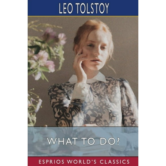 What to Do? (Esprios Classics): Translated by Isabel F. Hapgood, (Paperback)