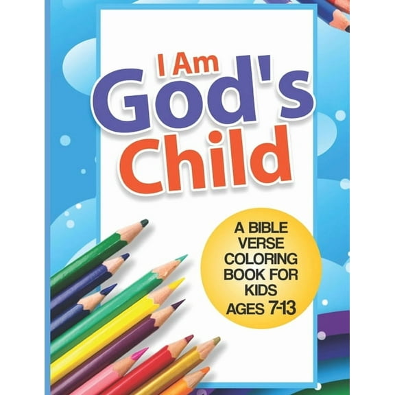 I Am God's Child: A Bible Verse Coloring Book For Kids Ages 7 - 13: Kids Coloring Book- Coloring Books for Girls- Colori, (Paperback)