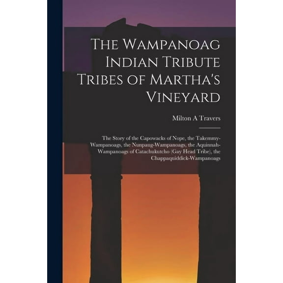 The Wampanoag Indian Tribute Tribes of Martha's Vineyard: the Story of the Capowacks of Nope, the Takemmy-Wampanoags, th, (Paperback)