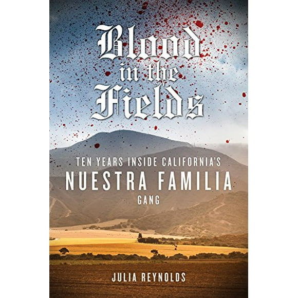 Blood in the Fields: Dix Ans à l'Intérieur Nuestra Familia Gang de Californiens