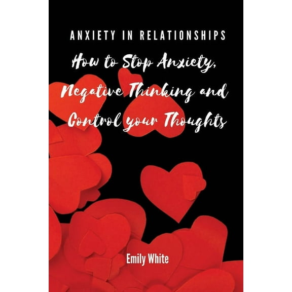 Anxiety in Relationships: How to Stop Anxiety, Negative Thinking and Control your Thoughts, (Paperback)