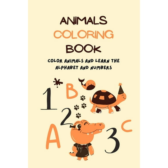Animals coloring book: Color animals and learn the alphabet and numbers Practice Tracing Letters & Numbers Activity Workbook for Preschool, Kindergarten, and Kids Ages 3-5 (Paperback)