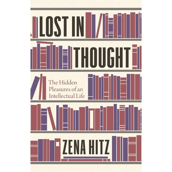 Lost in Thought: The Hidden Pleasures of an Intellectual Life, (Hardcover)