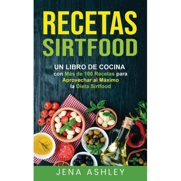 Recetas Sirtfood: Un Libro de Cocina con mÃ¡s de 100 Recetas para Aprovechar al MÃ¡ximo la Dieta Sirtfood, (Hardcover)