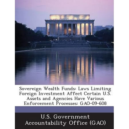 Sovereign Wealth Funds : Laws Limiting Foreign Investment Affect Certain U.S. Assets and Agencies Have Various Enforcement Processes: