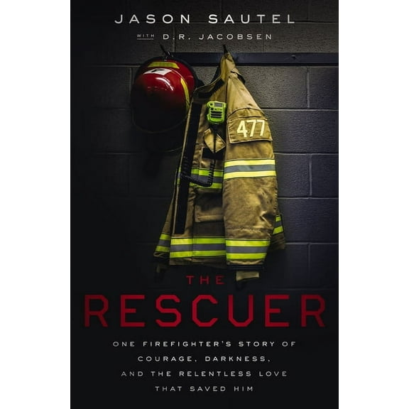 The Rescuer: One Firefighter's Story of Courage, Darkness, and the Relentless Love That Saved Him, (Paperback)