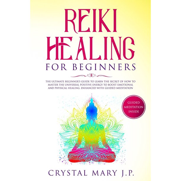 Reiki Healing For Beginners The Ultimate Beginner S Guide To Learn The Secret Of How To Master The Universal Energy To Boost Emotional And Physical Healing Enhanced With Guided Meditation Paperback