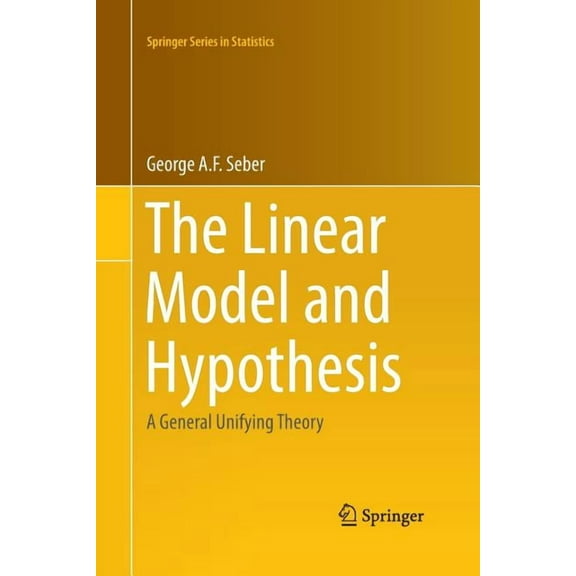Springer Statistics The Linear Model and Hypothesis: A General Unifying Theory, (Paperback)