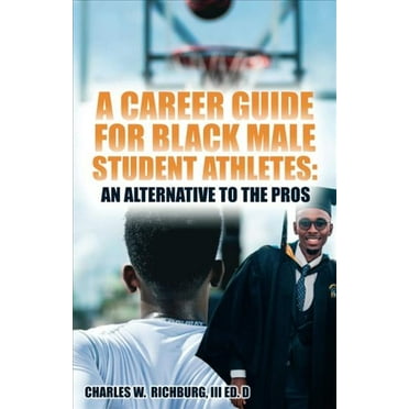 A Career Guide For Black Male Student Athletes : An Alternative To The Pros (Paperback)