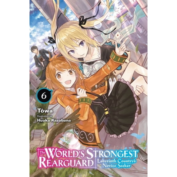 The World's Strongest Rearguard: Labyrinth Country's Novice Seeker (light novel): The World's Strongest Rearguard: Labyrinth Country's Novice Seeker, Vol. 6 (light novel) (Series #6) (Paperback)