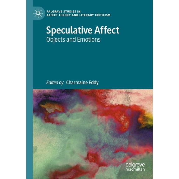 Palgrave Studies in Affect Theory and Li Speculative Affect: Objects and Emotions, (Hardcover)