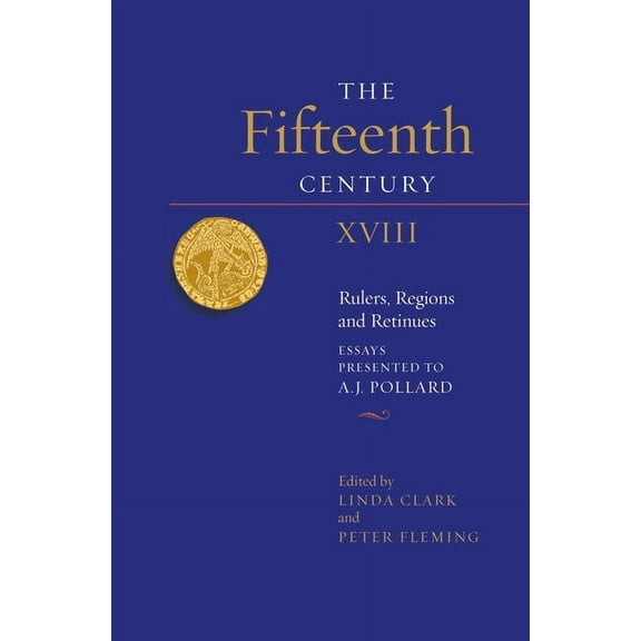 Fifteenth Century The Fifteenth Century XVIII: Rulers, Regions and Retinues. Essays Presented to A.J. Pollard, Book 18, (Hardcover)