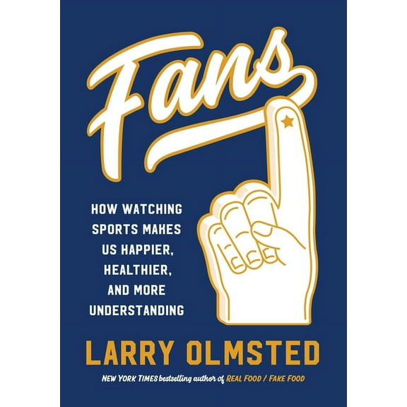 Fans: How Watching Sports Makes Us Happier, Healthier, and More Understanding, (Hardcover)