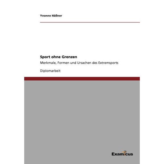 Sport ohne Grenzen: Merkmale, Formen und Ursachen des Extremsports, (Paperback)