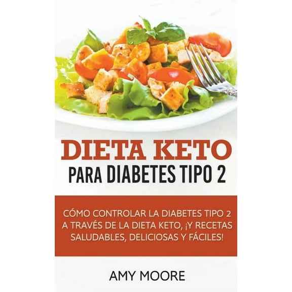Dieta Keto para la diabetes tipo 2: CÃ³mo controlar la diabetes tipo 2 con la dieta Keto, Â¡mÃ¡s recetas saludables, delici, (Paperback)
