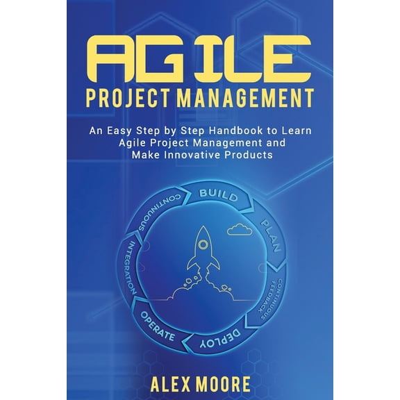 Agile Project Management: An Easy Step by Step Handbook to Learn Agile Project Management and Make Innovative Products (Paperback)