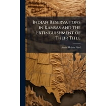 Indian Reservations in Kansas and the Extinguishment of Their Title, (Hardcover)