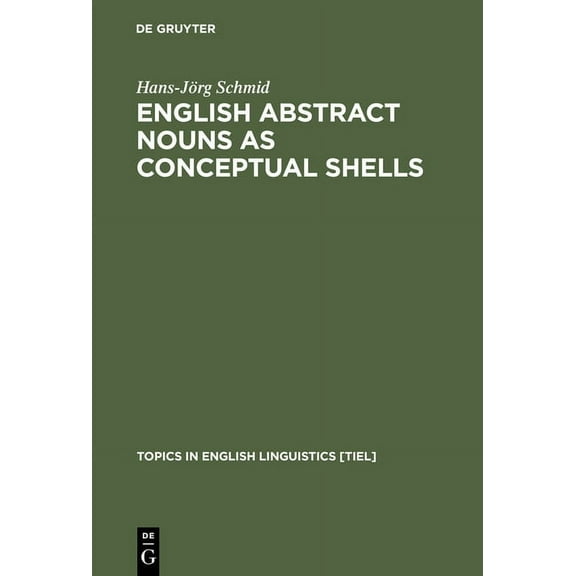 Topics in English Linguistics English Abstract Nouns as Conceptual Shells, Book 34, (Hardcover)