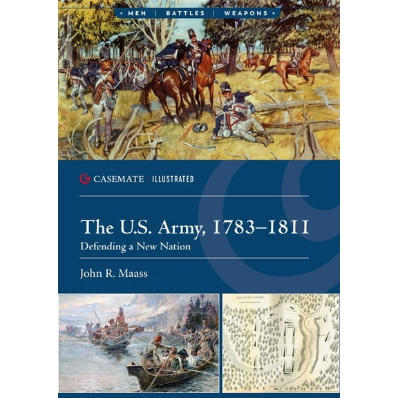 Casemate Illustrated The U.S. Army, 1783-1811: Defending a New Nation, (Paperback)