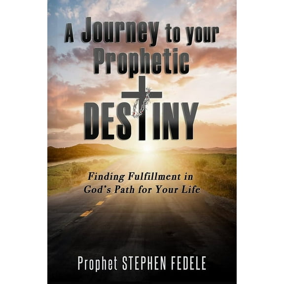 A Journey to Your Prophetic Destiny: Finding Fulfillment in God's Plan for Your Life, (Paperback)