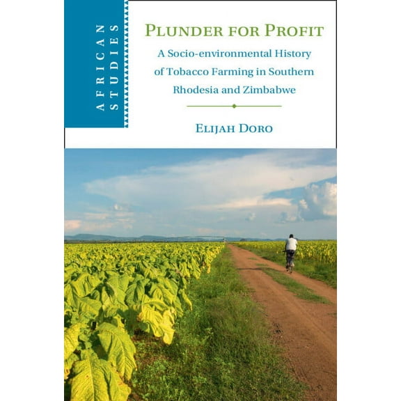 African Studies Plunder for Profit: A Socio-Environmental History of Tobacco Farming in Southern Rhodesia and Zimbabwe, Book 162, (Hardcover)